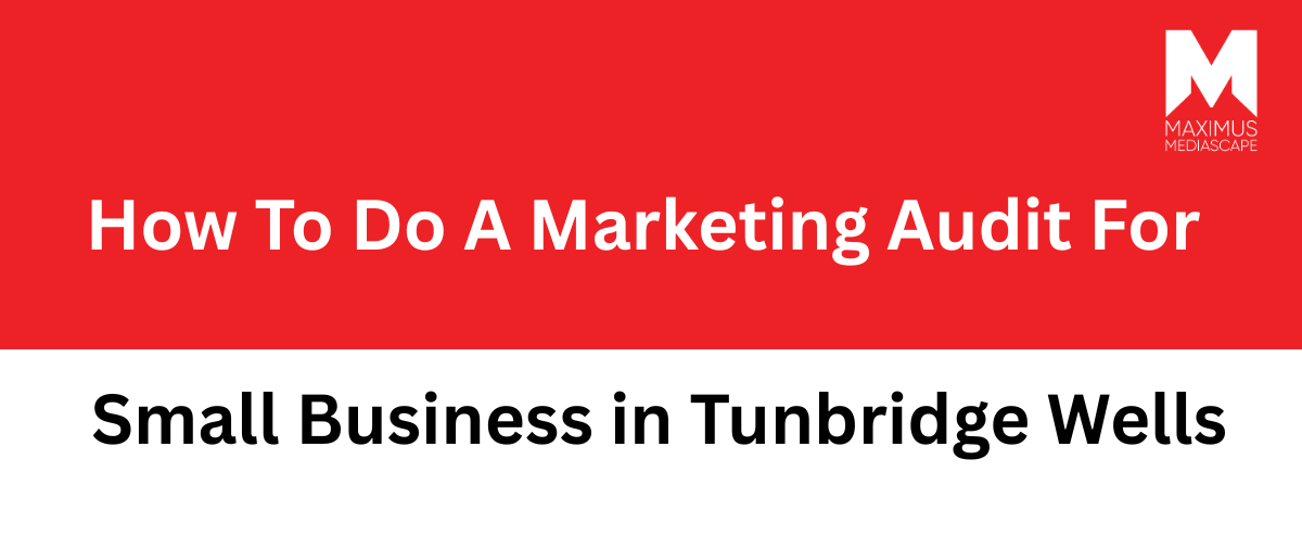 How to do a marketing audit for a small business in Tunbridge Wells