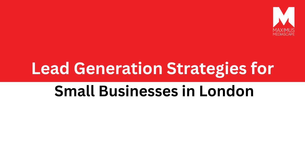 Lead Generation Strategies for Small Businesses in London (and the UK)